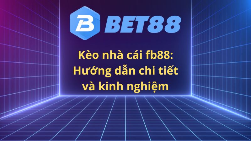 Keo nha cai fb88 Huong dan chi tiet va kinh nghiem